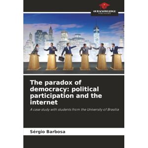 Barbosa, Sérgio The paradox of democracy: political participation and the internet: A case study with students from the University of Brasília Barbosa, Sérgio The paradox of democracy: political participation and the internet: A case study with students from the University of Brasília