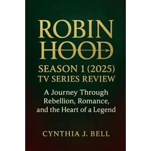 Bell, Cynthia J Robin Hood Season 1 (2025) TV Series Review: A Journey Through Rebellion, Romance, and the Heart of a Legend Bell, Cynthia J Robin Hood Season 1 (2025) TV Series Review: A Journey Through Rebellion, Romance, and the Heart of a Legend