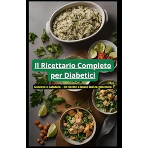 Snidarcig, Giuliano KaeL Il Ricettario Completo per Diabetici: Gustoso e Salutare – 50 ricette a basso indice glicemico Snidarcig, Giuliano KaeL Il Ricettario Completo per Diabetici: Gustoso e Salutare – 50 ricette a basso indice glicemico
