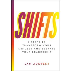 Adeyemi, Sam SHIFTS: 6 Steps to Transform Your Mindset and Elevate Your Leadership Adeyemi, Sam SHIFTS: 6 Steps to Transform Your Mindset and Elevate Your Leadership