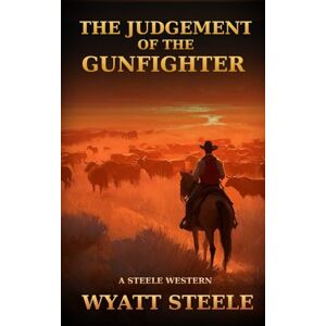Steele, Wyatt The Judgement of the Gunfighter: A Classic Western Novel: 7 (Trails of the Gunfighter: An Action Packed Gritty Western Series for Men) Steele, Wyatt The Judgement of the Gunfighter: A Classic Western Novel: 7 (Trails of the Gunfighter: An Action Packed Gritty Western Series for Men)