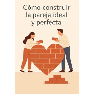 Tlatelpa Quinto Arthur, Arturo Como construir la pareja ideal y perfecta Tlatelpa Quinto Arthur, Arturo Como construir la pareja ideal y perfecta