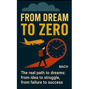 Castro Hervás, Mauricio Antonio FROM DREAM TO ZERO: What no one tells you about making your dreams come true Castro Hervás, Mauricio Antonio FROM DREAM TO ZERO: What no one tells you about making your dreams come true