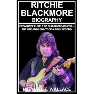 Wallace, Michael T. Ritchie Blackmore Biography: From Deep Purple to Guitar Greatness – The Life and Legacy of a Rock Legend Wallace, Michael T. Ritchie Blackmore Biography: From Deep Purple to Guitar Greatness – The Life and Legacy of a Rock Legend