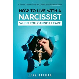Falcon How to Live with a Narcissist When You Cannot Leave: A Survival Guide to Protecting Yourself from Narcissistic Abuse, Strategies for Setting Boundaries, Maintaining Your Peace, and Regaining Control Falcon How to Live with a Narcissist When You Cannot Leave: A Survival Guide to Protecting Yourself from Narcissistic Abuse, Strategies for Setting Boundaries, Maintaining Your Peace, and Regaining Control