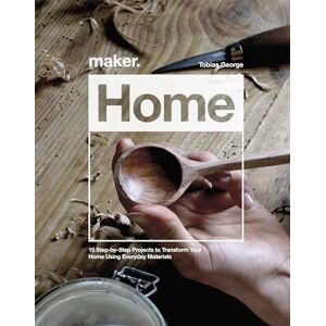 George, Tobias Maker.Home: 15 Step-by-Step Projects to Transform Your Home George, Tobias Maker.Home: 15 Step-by-Step Projects to Transform Your Home