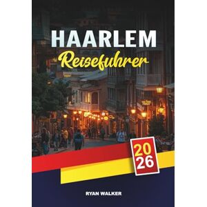 WALKER, RYAN HAARLEM REISEFÜHRER 2026: Historische Grachten, holländische Kunst & Museen, Tulpenfelder, Windmühlen und Tagesausflüge in der Nähe von Amsterdam WALKER, RYAN HAARLEM REISEFÜHRER 2026: Historische Grachten, holländische Kunst & Museen, Tulpenfelder, Windmühlen und Tagesausflüge in der Nähe von Amsterdam