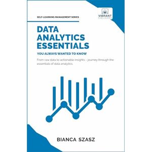 Publishers, Vibrant Data Analytics Essentials You Always Wanted To Know: A Practical Guide to Data Analysis Tools and Techniques, Big Data, and Real-World Application for Beginners (Self-Learning Management Series) Publishers, Vibrant Data Analytics Essentials You Always Wanted To Know: A Practical Guide to Data Analysis Tools and Techniques, Big Data, and Real-World Application for Beginners (Self-Learning Management Series)