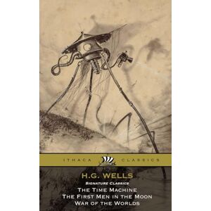 Wells, H.G. H.G. Wells Signature Classics: The Time Machine, The First Men in the Moon, The War of the Worlds Wells, H.G. H.G. Wells Signature Classics: The Time Machine, The First Men in the Moon, The War of the Worlds