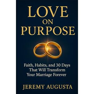 Augusta, Jeremy Love On Purpose: Faith, Habits, and 30 Days That Will Transform Your Marriage Forever Augusta, Jeremy Love On Purpose: Faith, Habits, and 30 Days That Will Transform Your Marriage Forever
