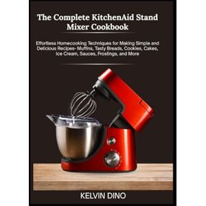 Dino, Kelvin The Complete KitchenAid Stand Mixer Cookbook: Effortless Home-cooking Techniques for Making Simple and Delicious Recipes – Muffins, Tasty Breads, Cookies, Cakes, Ice Cream, Sauces, Frostings, and More Dino, Kelvin The Complete KitchenAid Stand Mixer Cookbook: Effortless Home-cooking Techniques for Making Simple and Delicious Recipes – Muffins, Tasty Breads, Cookies, Cakes, Ice Cream, Sauces, Frostings, and More