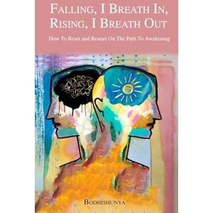 ., Bodhishunya Falling, I Breath In, Rising, I Breath Out: How to Reset And Restart On The Path To Awakening ., Bodhishunya Falling, I Breath In, Rising, I Breath Out: How to Reset And Restart On The Path To Awakening