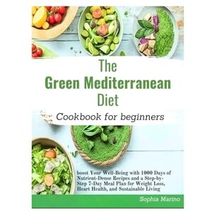 Marino, Sophia The Green Mediterranean diet cookbook: Boost Your Well-Being with 1000 Days of Nutrient-Dense Recipes and a Step-by-Step 7-Day Meal Plan for Weight Loss, Heart Health, and Sustainable Living Marino, Sophia The Green Mediterranean diet cookbook: Boost Your Well-Being with 1000 Days of Nutrient-Dense Recipes and a Step-by-Step 7-Day Meal Plan for Weight Loss, Heart Health, and Sustainable Living