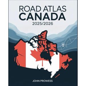 PROWESS, JOHN ROAD ATLAS CANADA 2025/2026: THE COMPLETE GUIDE TO CANADIAN HIGHWAYS, SCENIC ROUTES, AND CROSS-COUNTRY TRAVEL — INCLUDES MAPS, ITINERARIES, AND REGIONAL HIGHLIGHTS PROWESS, JOHN ROAD ATLAS CANADA 2025/2026: THE COMPLETE GUIDE TO CANADIAN HIGHWAYS, SCENIC ROUTES, AND CROSS-COUNTRY TRAVEL — INCLUDES MAPS, ITINERARIES, AND REGIONAL HIGHLIGHTS