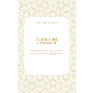 Carlos, Antonio La Ética del Cansancio: Fragmentos Filosóficos Sobre El Agotamiento Contemporáneo (Tiempo, Trabajo y Desgaste) Carlos, Antonio La Ética del Cansancio: Fragmentos Filosóficos Sobre El Agotamiento Contemporáneo (Tiempo, Trabajo y Desgaste)
