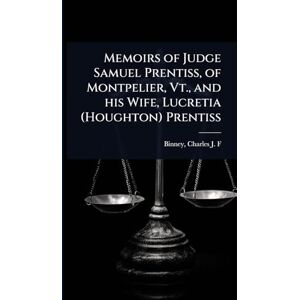 United Memoirs of Judge Samuel Prentiss, of Montpelier, Vt., and his Wife, Lucretia (Houghton) Prentiss United Memoirs of Judge Samuel Prentiss, of Montpelier, Vt., and his Wife, Lucretia (Houghton) Prentiss