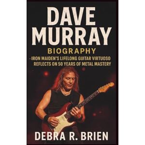 R. Brien, Debra DAVE MURRAY: Biography – Iron Maiden’s Lifelong Guitar Virtuoso Reflects on 50 Years of Metal Mastery R. Brien, Debra DAVE MURRAY: Biography – Iron Maiden’s Lifelong Guitar Virtuoso Reflects on 50 Years of Metal Mastery
