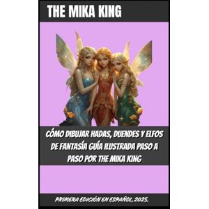 KING, THE MIKA Cómo Dibujar Hadas, Duendes y Elfos de Fantasía Guía Ilustrada Paso a Paso por The Mika King: Cómo Dibujar Hadas, Duendes y Elfos de Fantasía Guía ... Paso por The Mika King Primera Edicon Español KING, THE MIKA Cómo Dibujar Hadas, Duendes y Elfos de Fantasía Guía Ilustrada Paso a Paso por The Mika King: Cómo Dibujar Hadas, Duendes y Elfos de Fantasía Guía ... Paso por The Mika King Primera Edicon Español