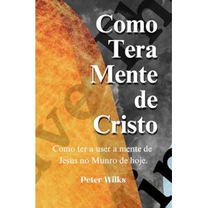Wilks, Peter Como Terra Mente de Cristo: Como ter e usar a mente de Cristo no mundo de hoje . Wilks, Peter Como Terra Mente de Cristo: Como ter e usar a mente de Cristo no mundo de hoje .