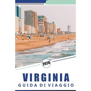 Rosson, Kevin D. VIRGINIA GUIDA DI VIAGGIO 2026: Una guida completa per esplorare la storia, i siti storici, le avventure all'aria aperta, la natura e la cultura nell'Old Dominion Rosson, Kevin D. VIRGINIA GUIDA DI VIAGGIO 2026: Una guida completa per esplorare la storia, i siti storici, le avventure all'aria aperta, la natura e la cultura nell'Old Dominion