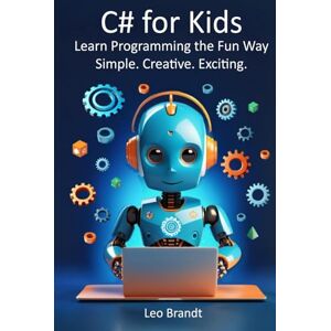 Brandt C# for Kids: Learn Programming the Fun Way – Simple. Creative. Exciting.: The Complete Beginner’s Guide to Coding in C# – Fun, Practical and Packed with Real Projects Brandt C# for Kids: Learn Programming the Fun Way – Simple. Creative. Exciting.: The Complete Beginner’s Guide to Coding in C# – Fun, Practical and Packed with Real Projects