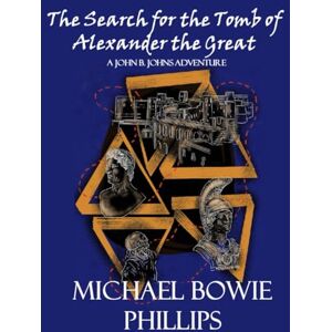 Philips The Search for the Tomb of Alexander the Great: A John Bowie Johns Adventure Philips The Search for the Tomb of Alexander the Great: A John Bowie Johns Adventure
