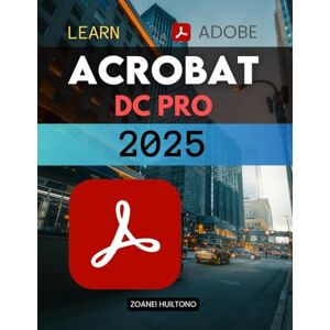 Zoanei Huiltono Learn Adobe Acrobat Pro DC 2025: Master Essential Skills For Editing Creating Securing And Enhancing PDFs With Advanced Features Generative AI Tools And Seamless Digital Workflows Zoanei Huiltono Learn Adobe Acrobat Pro DC 2025: Master Essential Skills For Editing Creating Securing And Enhancing PDFs With Advanced Features Generative AI Tools And Seamless Digital Workflows