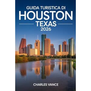 VANCE, CHARLES GUIDA TURISTICA DI HOUSTON TEXAS 2026: Esplora la Space City: Cultura, Quartieri Iconici, Cucina Multietnica, Attrazioni Imperdibili e una Guida ... Inclusa la Competizione Calcistica Mondiale VANCE, CHARLES GUIDA TURISTICA DI HOUSTON TEXAS 2026: Esplora la Space City: Cultura, Quartieri Iconici, Cucina Multietnica, Attrazioni Imperdibili e una Guida ... Inclusa la Competizione Calcistica Mondiale