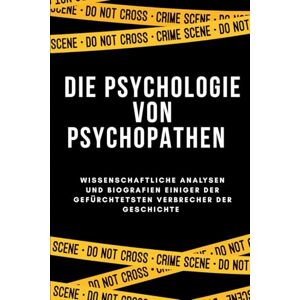 Paoletti DIE PSYCHOLOGIE VON PSYCHOPATHEN: Wissenschaftliche Analysen und Biografien einiger der gefürchtetsten Verbrecher der Geschichte Paoletti DIE PSYCHOLOGIE VON PSYCHOPATHEN: Wissenschaftliche Analysen und Biografien einiger der gefürchtetsten Verbrecher der Geschichte