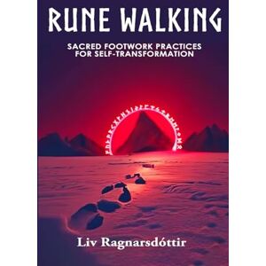 Ragnarsdóttir, Liv Rune Walking: sacred footwork practices for self-transformation (Expanding Runework) Ragnarsdóttir, Liv Rune Walking: sacred footwork practices for self-transformation (Expanding Runework)