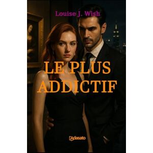 Wish, Louise J. Le Plus Addictif (La plus grande romance érotique) Wish, Louise J. Le Plus Addictif (La plus grande romance érotique)