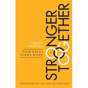 Hartley, Simon Stronger Together: How Great Teams Work Hartley, Simon Stronger Together: How Great Teams Work