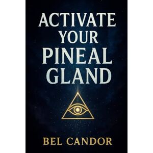 CANDOR, BEL ACTIVATE YOUR PINEAL GLAND: How to Reprogram Your Mind and Energy for Spiritual Change Even If You've Never Believed in Meditation! CANDOR, BEL ACTIVATE YOUR PINEAL GLAND: How to Reprogram Your Mind and Energy for Spiritual Change Even If You've Never Believed in Meditation!