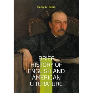 Beers, Henry a Brief History of English and American Literature: Exploring Literary Movements Cultural Context and Literary Criticism Beers, Henry a Brief History of English and American Literature: Exploring Literary Movements Cultural Context and Literary Criticism
