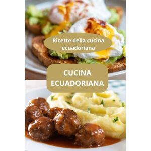 AHOLOUKPE, Herve CUCINA ECUADORIANA: RICETTE DI CUCINA ECUADORIANA cucina autentica ecuadoriana AHOLOUKPE, Herve CUCINA ECUADORIANA: RICETTE DI CUCINA ECUADORIANA cucina autentica ecuadoriana