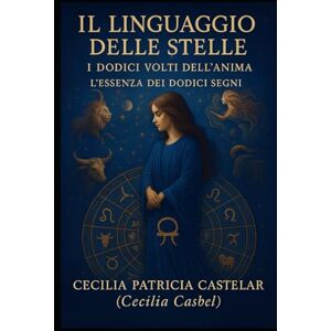 CASTELAR, CECILIA PATRICIA IL LINGUAGGIO DELLE STELLE,I DODICI VOLTI DELL ANIMA: I DODICI VOLTI DELL´ANIMA (LA PLUMA DE CASBEL) CASTELAR, CECILIA PATRICIA IL LINGUAGGIO DELLE STELLE,I DODICI VOLTI DELL ANIMA: I DODICI VOLTI DELL´ANIMA (LA PLUMA DE CASBEL)