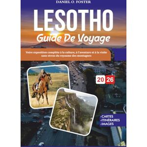 FOSTER, DANIEL O. LESOTHO GUIDE DE VOYAGE 2026: Votre exposition complète à la culture, à l'aventure et à la visite sans stress du royaume des montagnes FOSTER, DANIEL O. LESOTHO GUIDE DE VOYAGE 2026: Votre exposition complète à la culture, à l'aventure et à la visite sans stress du royaume des montagnes