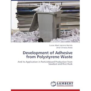 Albert Jerome Hamidu, Lucas Development of Adhesive from Polystyrene Waste: And its Application in Particleboard Production from Sawdust and Rice Husk Albert Jerome Hamidu, Lucas Development of Adhesive from Polystyrene Waste: And its Application in Particleboard Production from Sawdust and Rice Husk