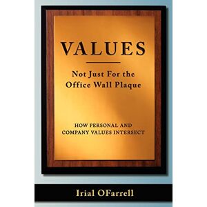 OFarrell, Irial Values Not Just For the office Wall Plaque: How Personal and Company Values Intersect OFarrell, Irial Values Not Just For the office Wall Plaque: How Personal and Company Values Intersect