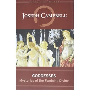 Joseph Campbell Goddesses: Mysteries of the Feminine Divine (Collected Works of ) Joseph Campbell Goddesses: Mysteries of the Feminine Divine (Collected Works of )