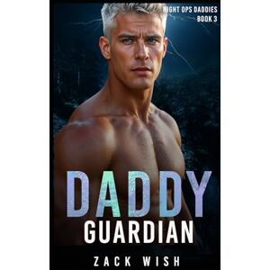 Wish, Zack Daddy Guardian: A Daddy Dom, Age Gap, Bodyguard, Second Chance Military Romance (Night Ops Daddies) Wish, Zack Daddy Guardian: A Daddy Dom, Age Gap, Bodyguard, Second Chance Military Romance (Night Ops Daddies)
