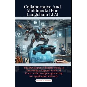 Deforest, Edward R. Collaborative and Multimodal for langchain LLM: The Developer Ultimate Guide to Becoming a Legend in the AI Curve with prompt engineering for ... in 2024: from Beginner to Expert(Wizard)) Deforest, Edward R. Collaborative and Multimodal for langchain LLM: The Developer Ultimate Guide to Becoming a Legend in the AI Curve with prompt engineering for ... in 2024: from Beginner to Expert(Wizard))