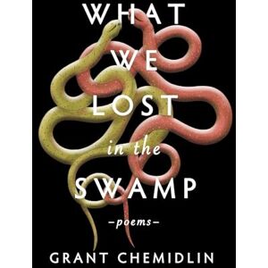 Chemidlin, Grant What We Lost in the Swamp: Poems Chemidlin, Grant What We Lost in the Swamp: Poems