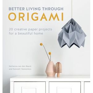 Veenenbos, Kenneth Better Living Through Origami: 20 creative paper projects for a beautiful home Veenenbos, Kenneth Better Living Through Origami: 20 creative paper projects for a beautiful home