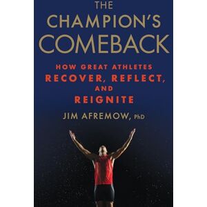 Afremow PhD, Jim The Champion's Comeback: How Great Athletes Recover, Reflect, and Re-Ignite Afremow PhD, Jim The Champion's Comeback: How Great Athletes Recover, Reflect, and Re-Ignite