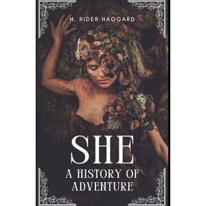 Haggard, H. Rider She: A History of Adventure: An Original and Unabridged Edition Haggard, H. Rider She: A History of Adventure: An Original and Unabridged Edition