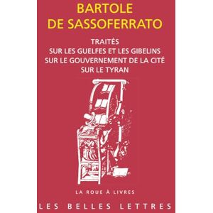 de Sassoferrato, Bartole Traites: Sur Les Guelfes Et Les Gibelins. Sur Le Gouvernement de la Cite. Sur Le Tyran: 86 (La Roue a Livres) de Sassoferrato, Bartole Traites: Sur Les Guelfes Et Les Gibelins. Sur Le Gouvernement de la Cite. Sur Le Tyran: 86 (La Roue a Livres)
