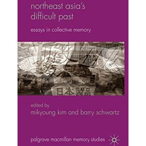Northeast Asia’s Difficult Past: Essays in Collective Memory (Palgrave Macmillan Memory Studies) Northeast Asia’s Difficult Past: Essays in Collective Memory (Palgrave Macmillan Memory Studies)
