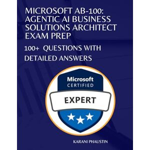 Phaustin, karani Microsoft AB-100: Agentic AI Business Solutions Architect Exam Prep100+ Exam Questions With Detailed Answers Phaustin, karani Microsoft AB-100: Agentic AI Business Solutions Architect Exam Prep100+ Exam Questions With Detailed Answers