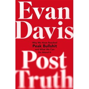 Davis, Evan Post-Truth: Why We Have Reached Peak Bullshit and What We Can Do About It Davis, Evan Post-Truth: Why We Have Reached Peak Bullshit and What We Can Do About It